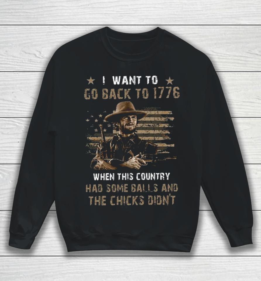 Clint Eastwood I Want To Go Back To 1776 When This Country Had Some Balls And The Chicks Didn’t Sweatshirt