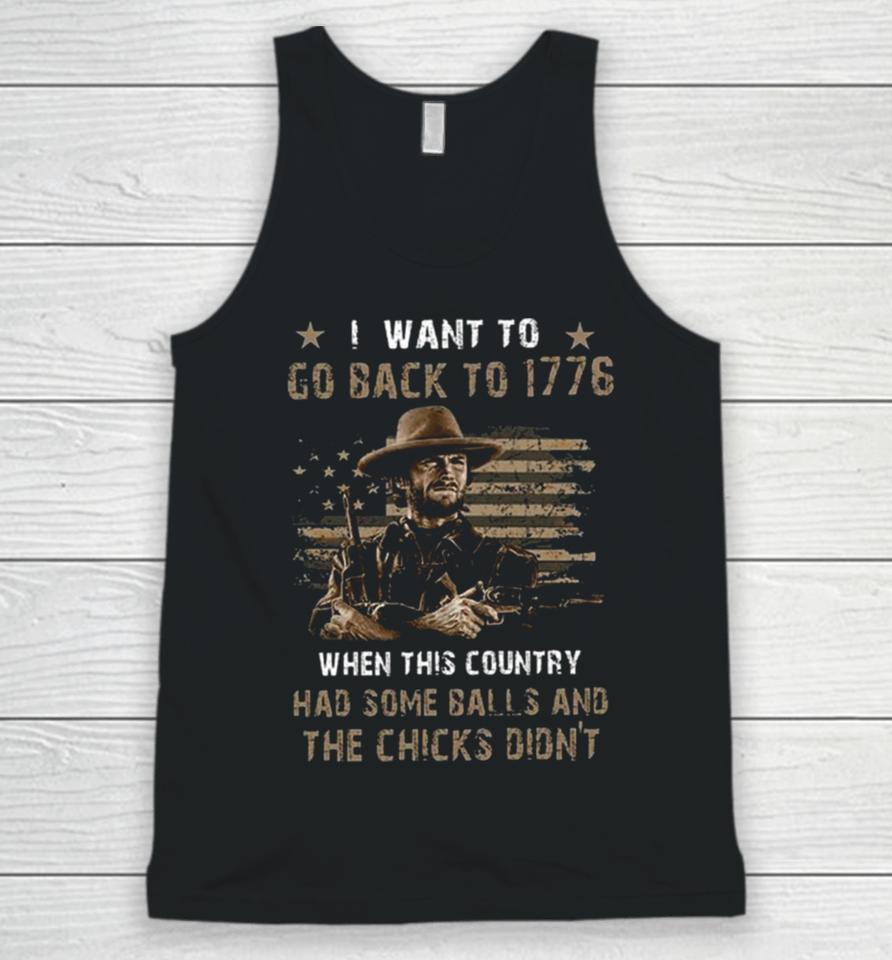 Clint Eastwood I Want To Go Back To 1776 When This Country Had Some Balls And The Chicks Didn’t Unisex Tank Top
