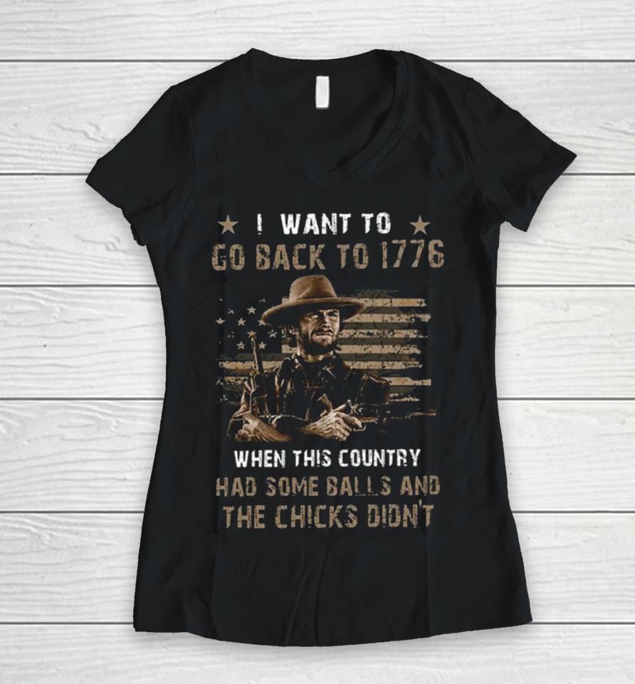 Clint Eastwood I Want To Go Back To 1776 When This Country Had Some Balls And The Chicks Didn’t Women V-Neck T-Shirt