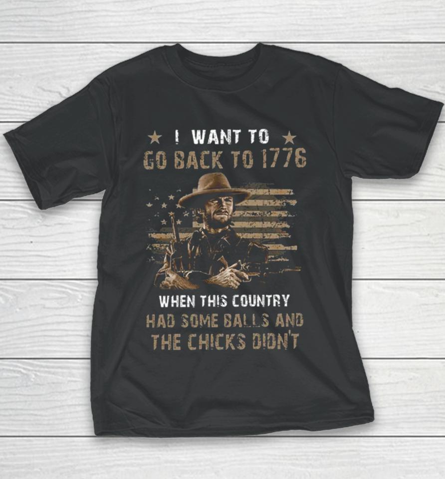 Clint Eastwood I Want To Go Back To 1776 When This Country Had Some Balls And The Chicks Didn’t Youth T-Shirt