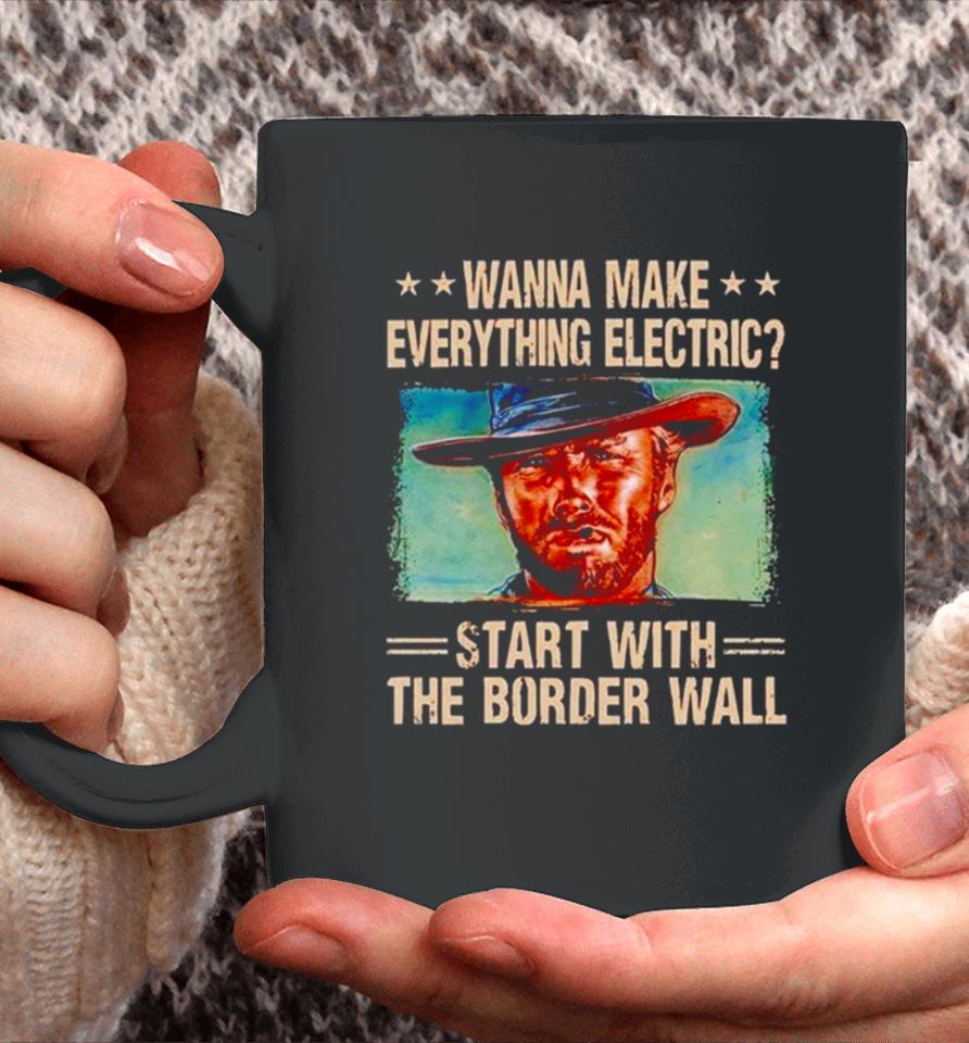 Clint Eastwood Wanna Make Everything Electric Start With The Border Wall Coffee Mug