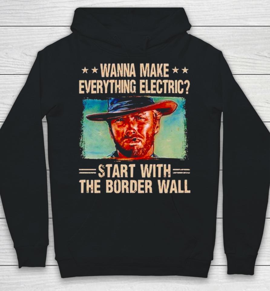 Clint Eastwood Wanna Make Everything Electric Start With The Border Wall Hoodie