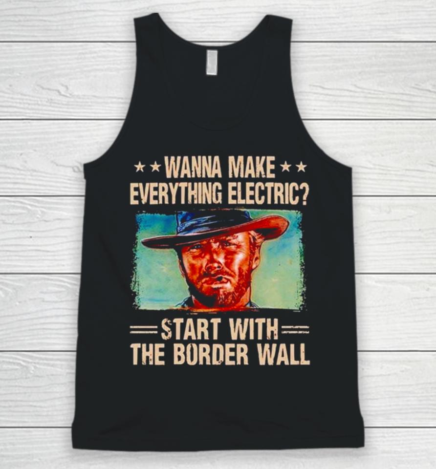 Clint Eastwood Wanna Make Everything Electric Start With The Border Wall Unisex Tank Top