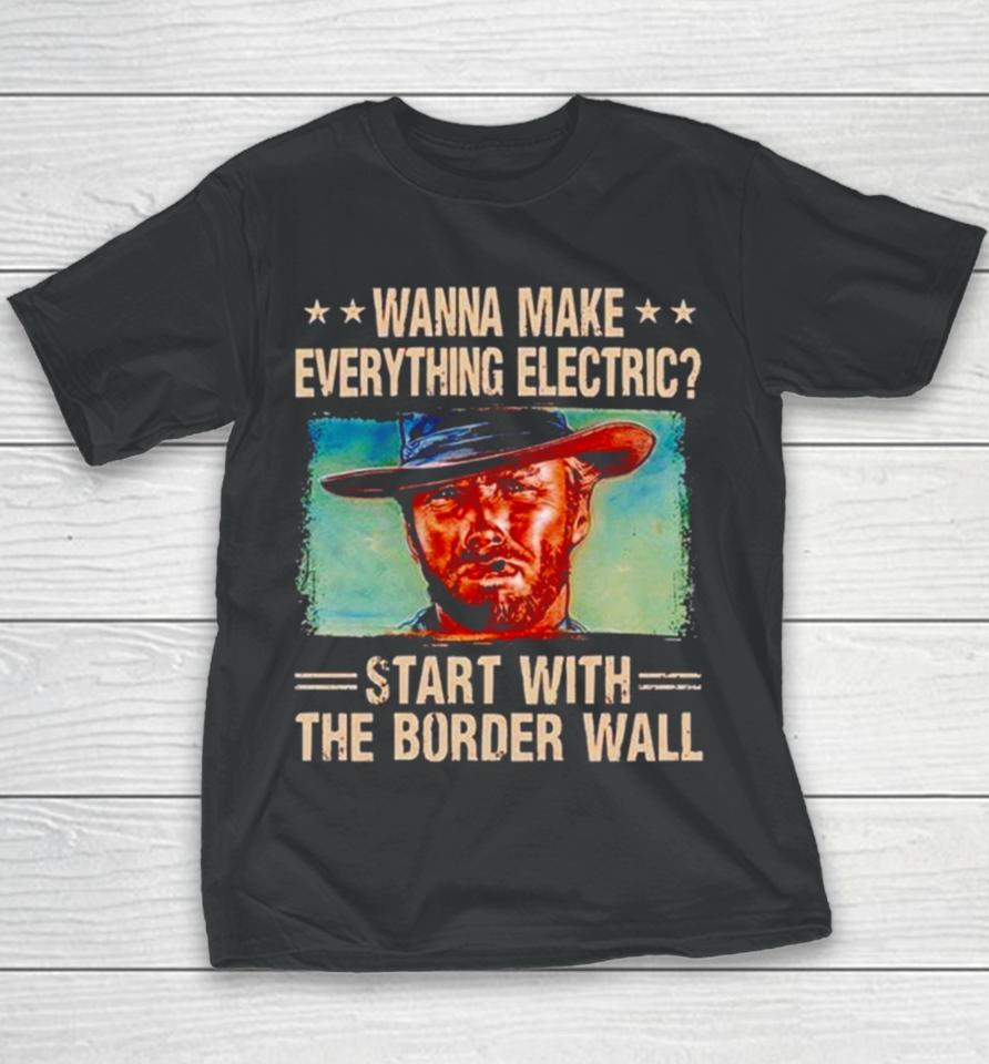 Clint Eastwood Wanna Make Everything Electric Start With The Border Wall Youth T-Shirt