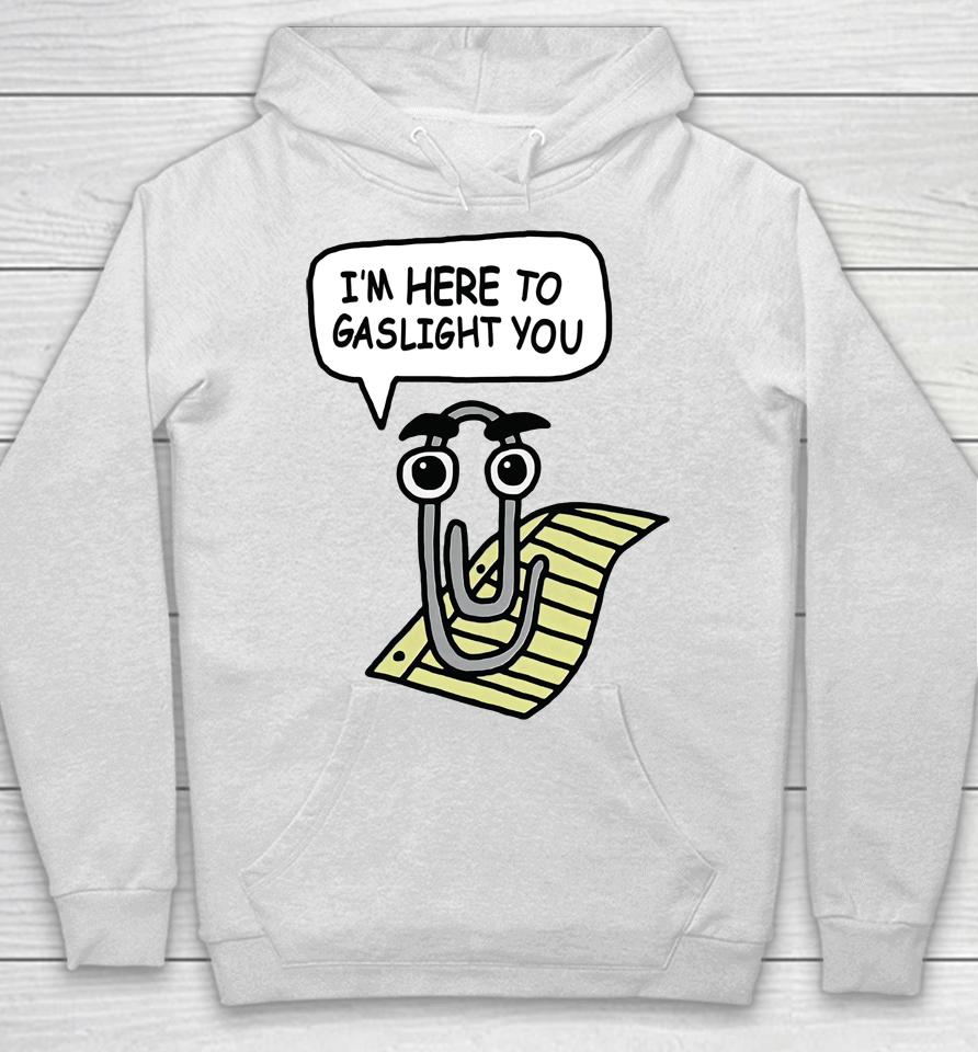 Clippy I'm Here To Gaslight You Hoodie