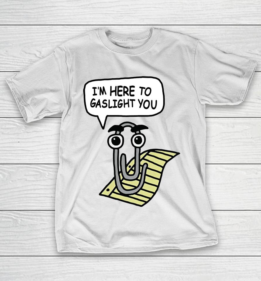 Clippy I'm Here To Gaslight You T-Shirt