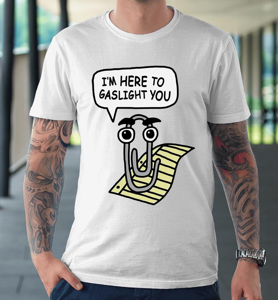 Clippy Is Here To Gaslight You Premium T-Shirt