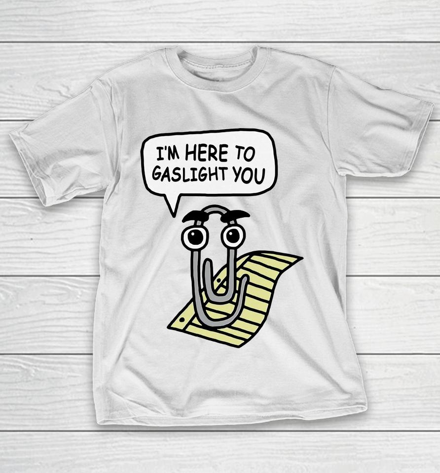 Clippy Is Here To Gaslight You T-Shirt