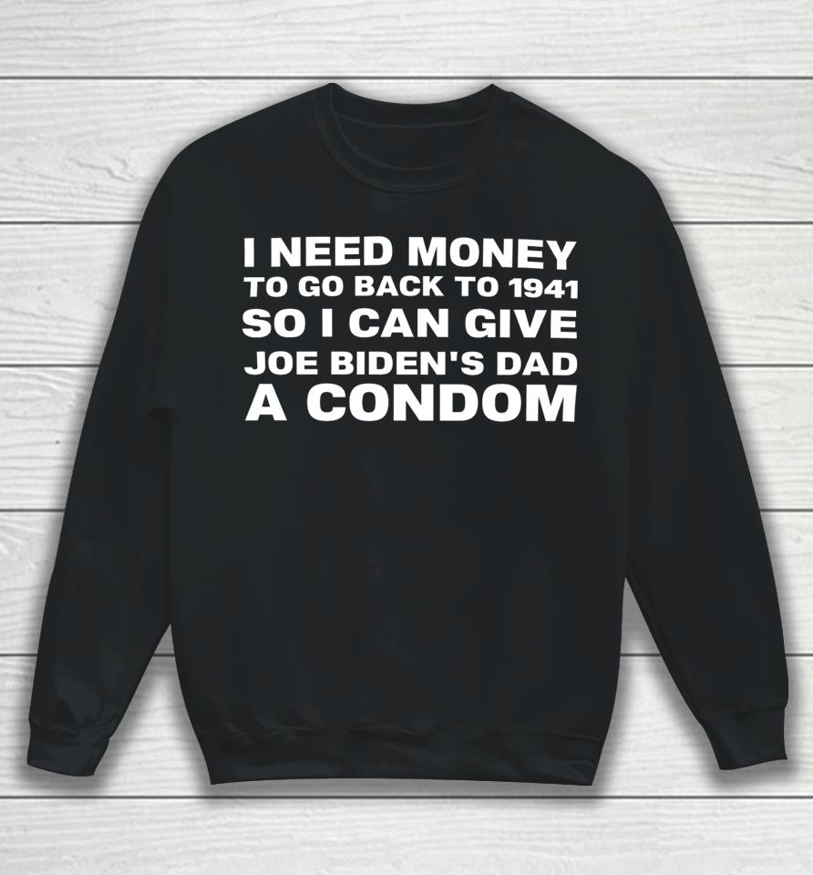 Clown World I Need Money To Go Back To 1941 So I Can Give Joe Biden’s Dad A Condom Sweatshirt