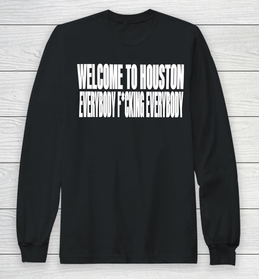 Clubgodzilla Welcome To Houston Everybody Fucking Everybody Long Sleeve T-Shirt