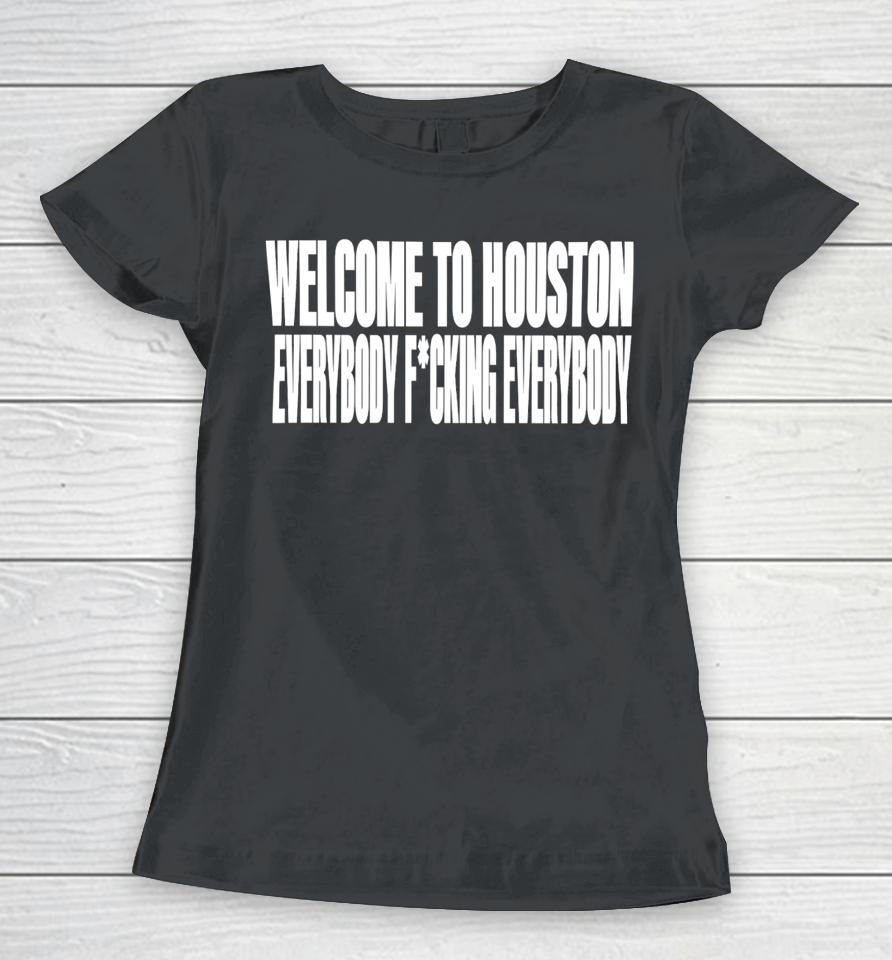 Clubgodzilla Welcome To Houston Everybody Fucking Everybody Women T-Shirt