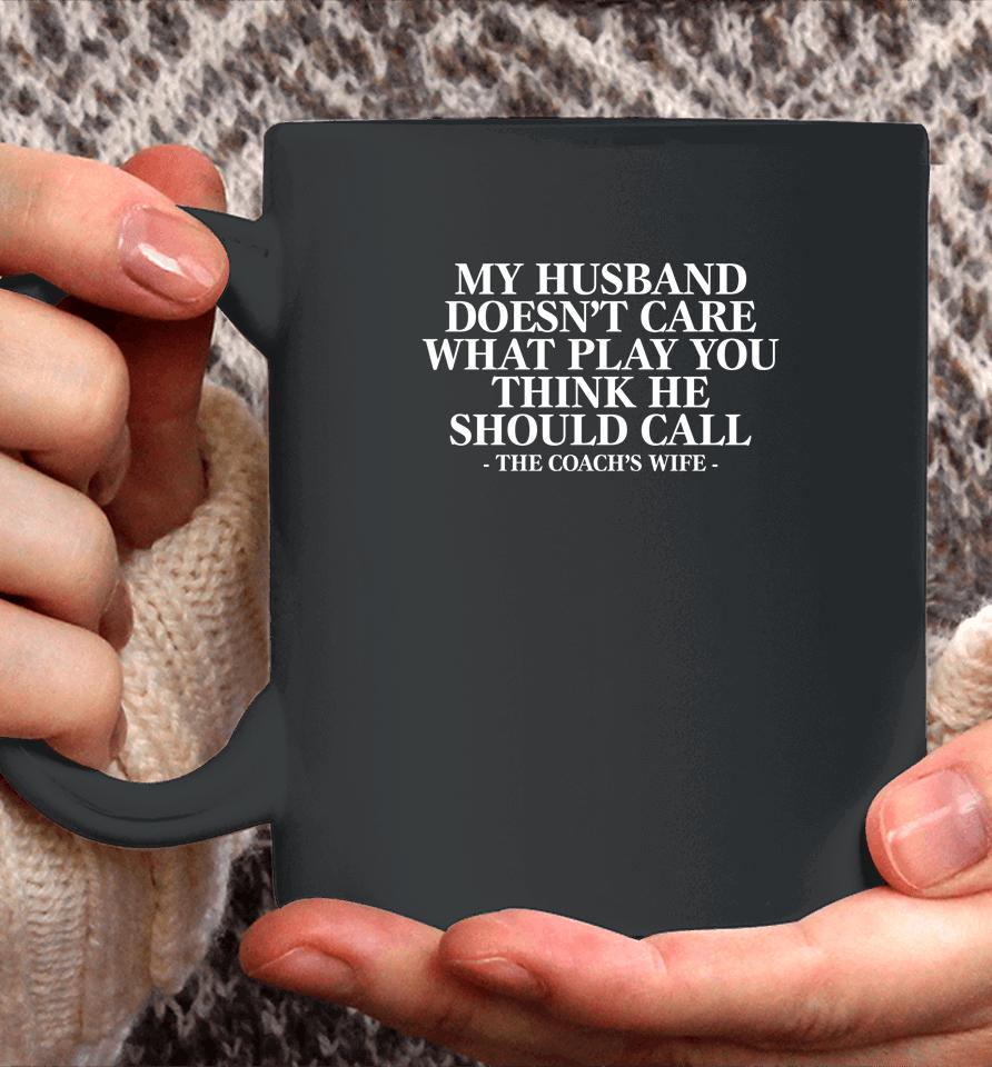 Coach Alex Harrell My Husband Doesn't Care What Play You Think He Should Call The Coach's Wife Coffee Mug