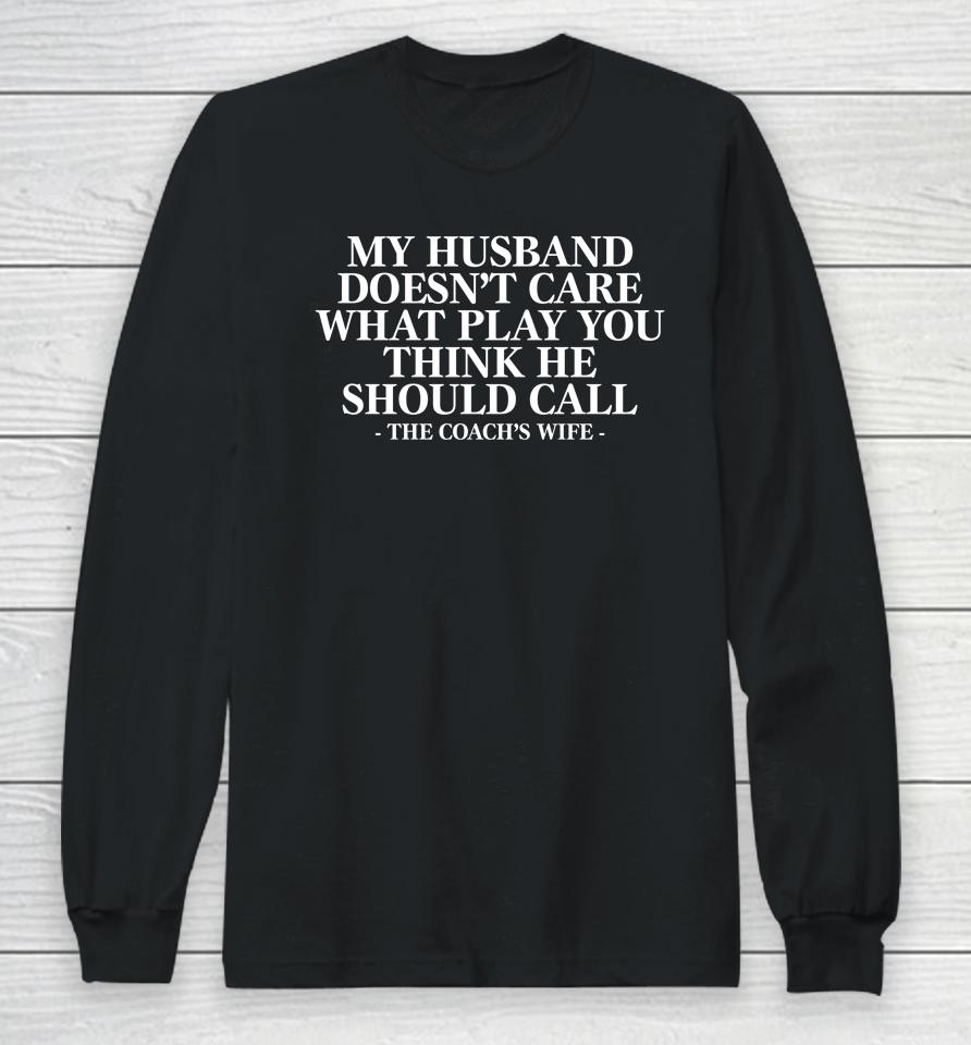 Coach Alex Harrell My Husband Doesn't Care What Play You Think He Should Call The Coach's Wife Long Sleeve T-Shirt