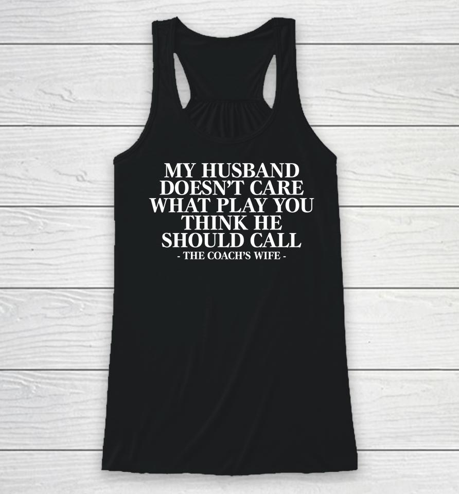Coach Alex Harrell My Husband Doesn't Care What Play You Think He Should Call The Coach's Wife Racerback Tank
