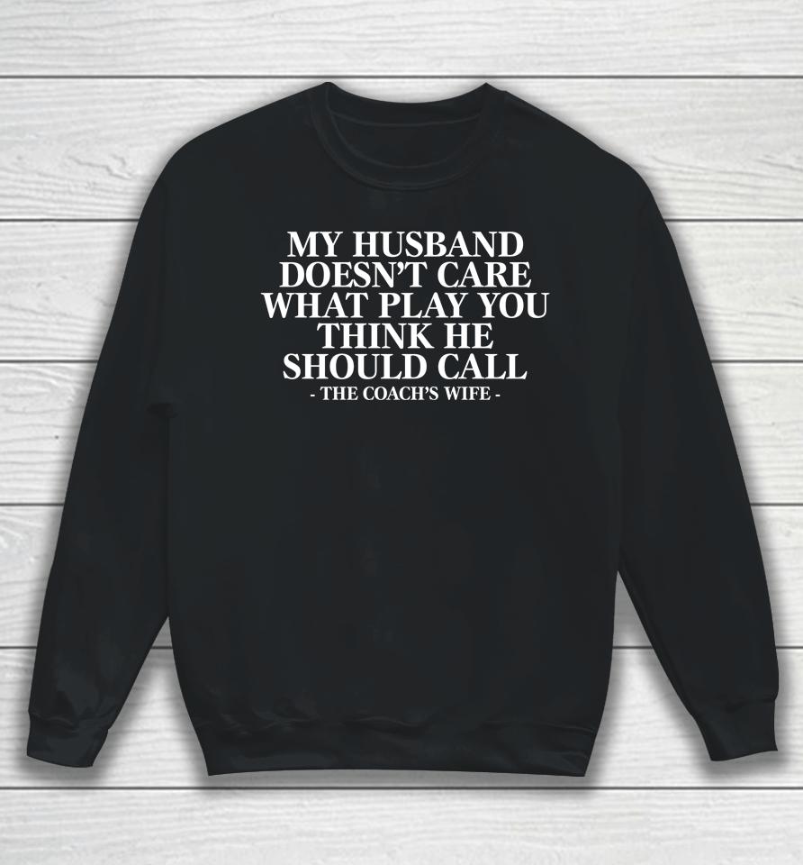 Coach Alex Harrell My Husband Doesn't Care What Play You Think He Should Call The Coach's Wife Sweatshirt