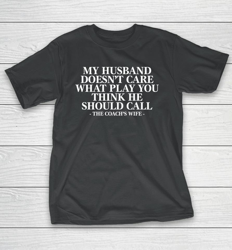 Coach Alex Harrell My Husband Doesn't Care What Play You Think He Should Call The Coach's Wife T-Shirt