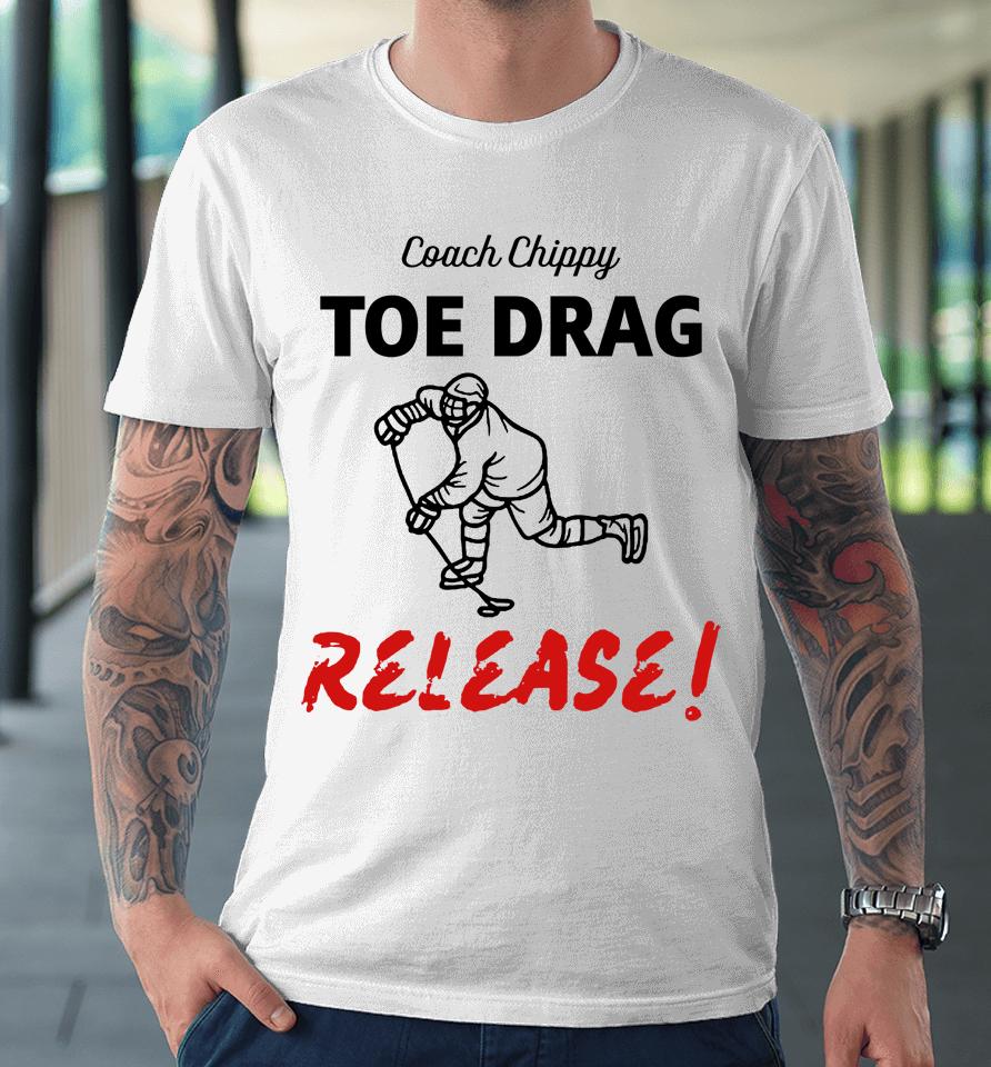 Coach Chippy Toe Drag Release Premium T-Shirt