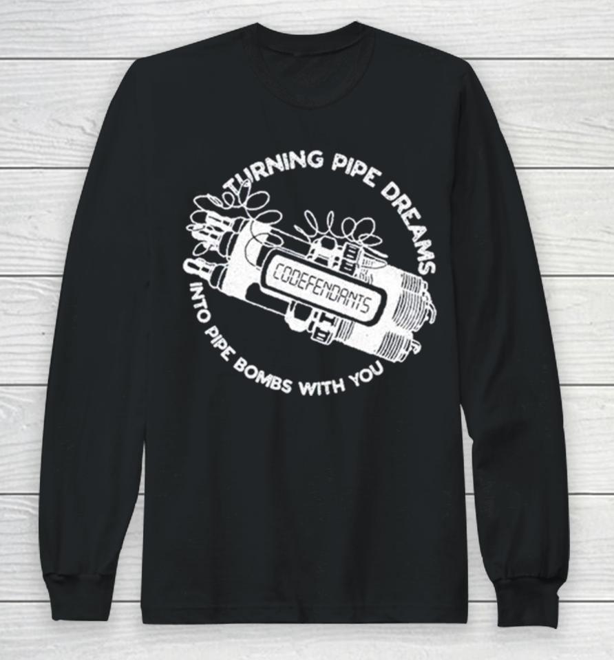 Codefendants Turning Pipe Dreams Into Pipe Bombs With You Long Sleeve T-Shirt