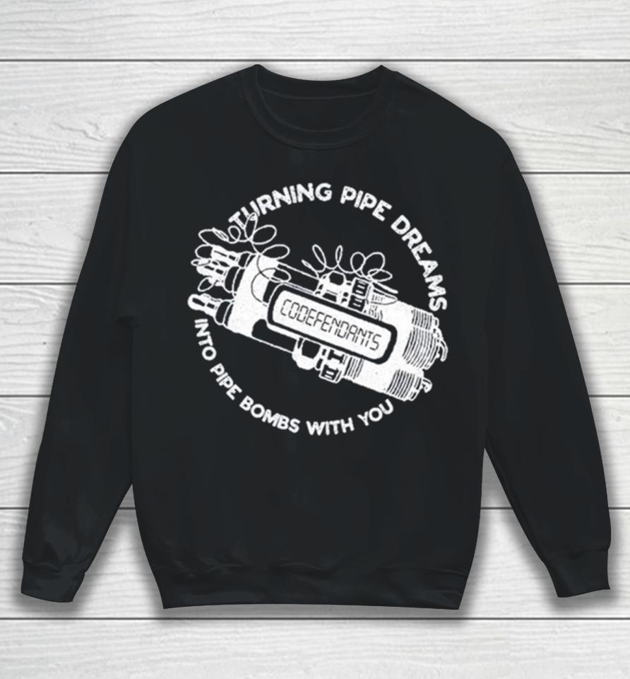 Codefendants Turning Pipe Dreams Into Pipe Bombs With You Sweatshirt