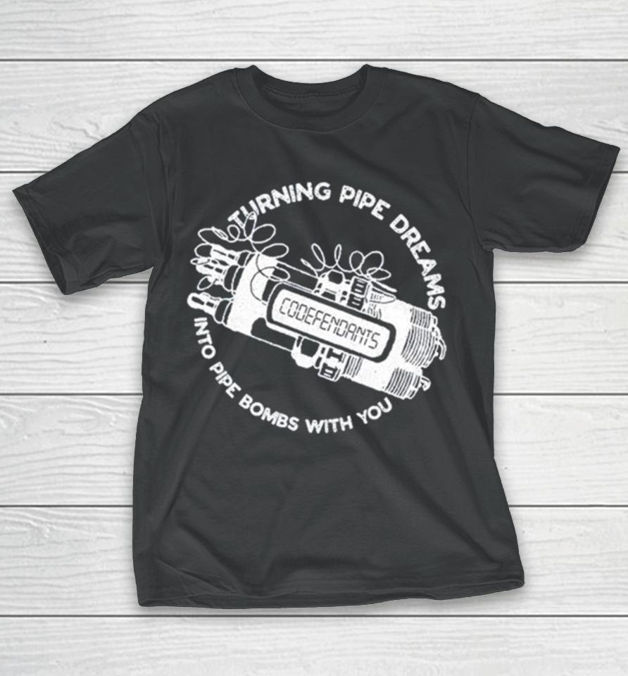 Codefendants Turning Pipe Dreams Into Pipe Bombs With You T-Shirt