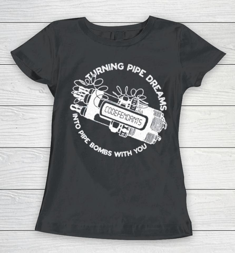 Codefendants Turning Pipe Dreams Into Pipe Bombs With You Women T-Shirt