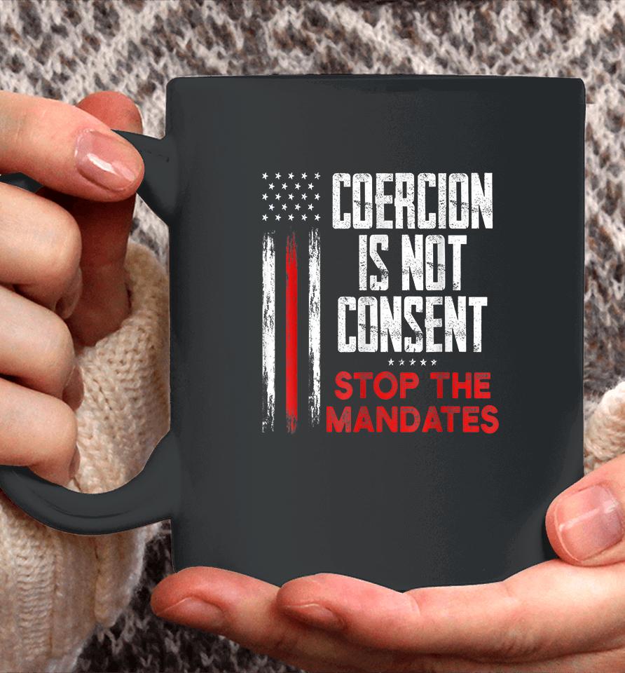 Coercion Is Not Consent Stop The Mandates Coffee Mug