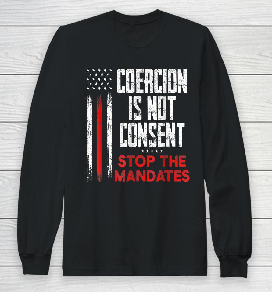 Coercion Is Not Consent Stop The Mandates Long Sleeve T-Shirt