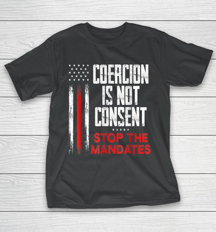 Coercion Is Not Consent Stop The Mandates T-Shirt