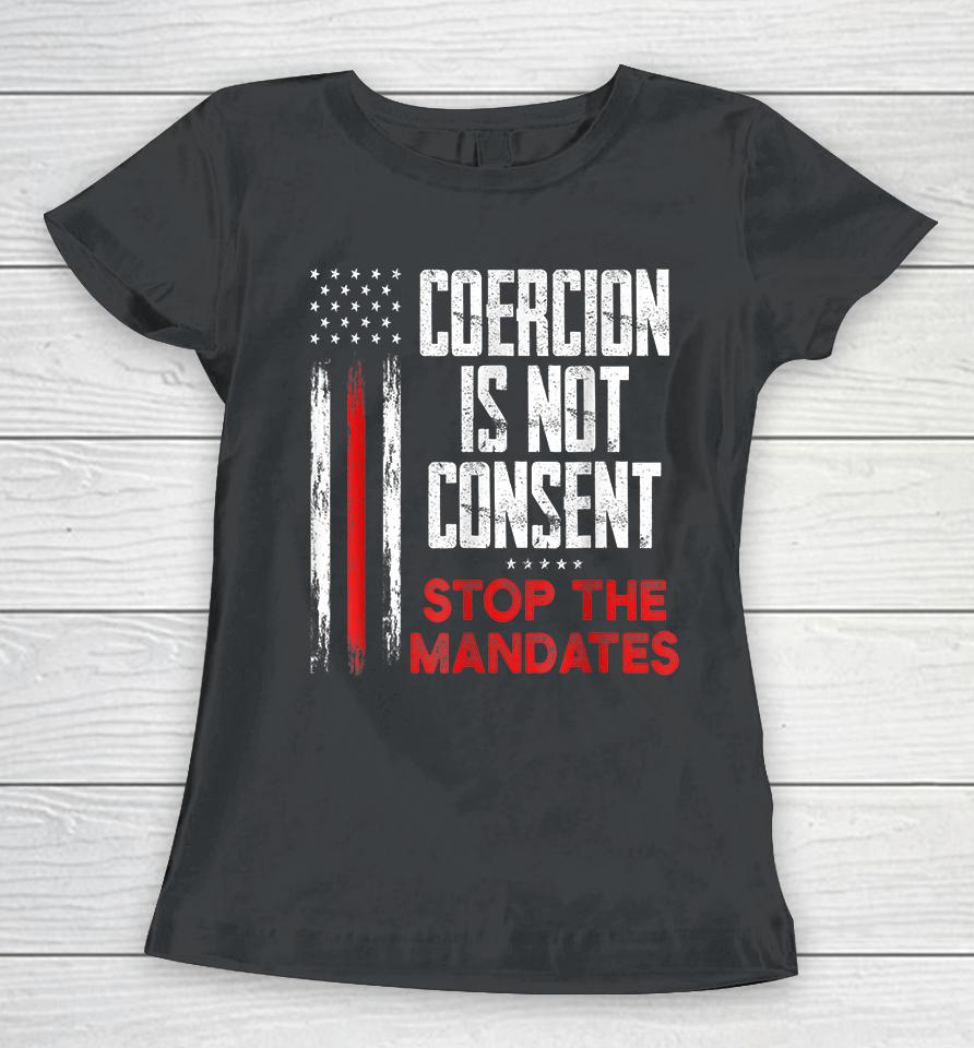 Coercion Is Not Consent Stop The Mandates Women T-Shirt