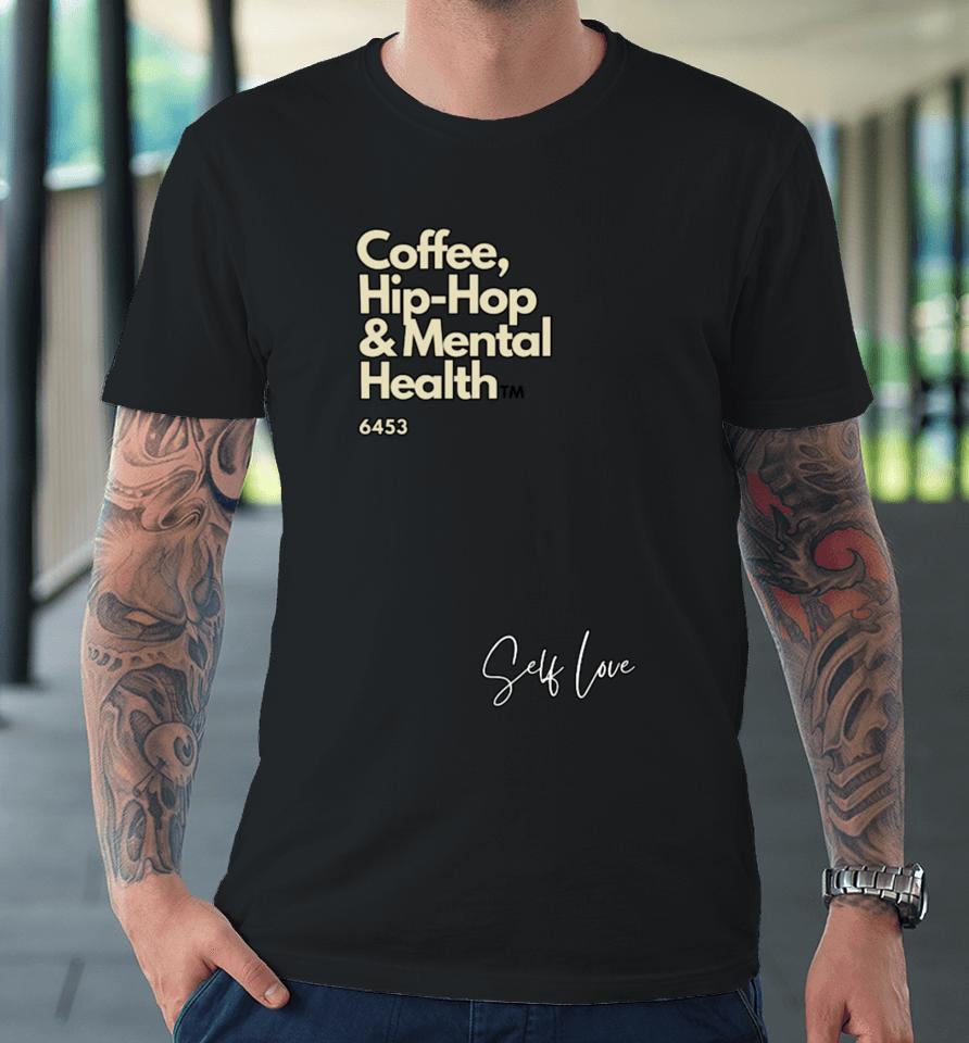 Coffee, Hip Hop, &Amp; Mental Health Self Love Premium T-Shirt