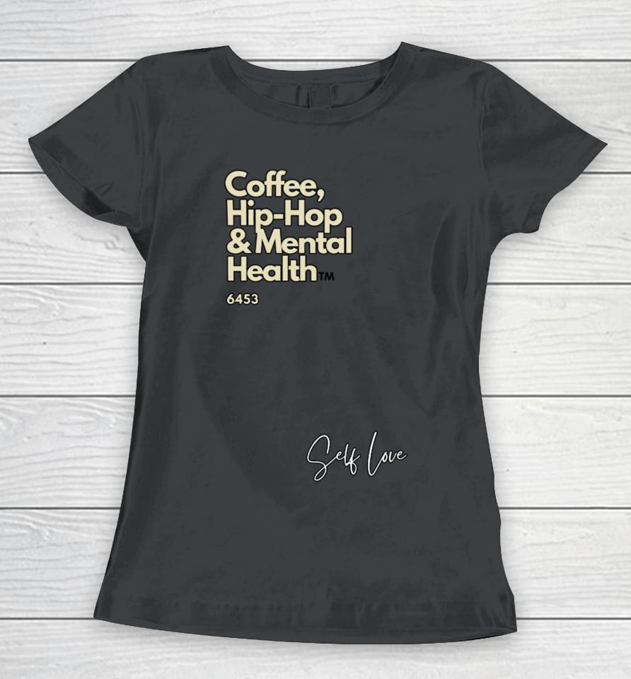 Coffee, Hip Hop, &Amp; Mental Health Self Love Women T-Shirt