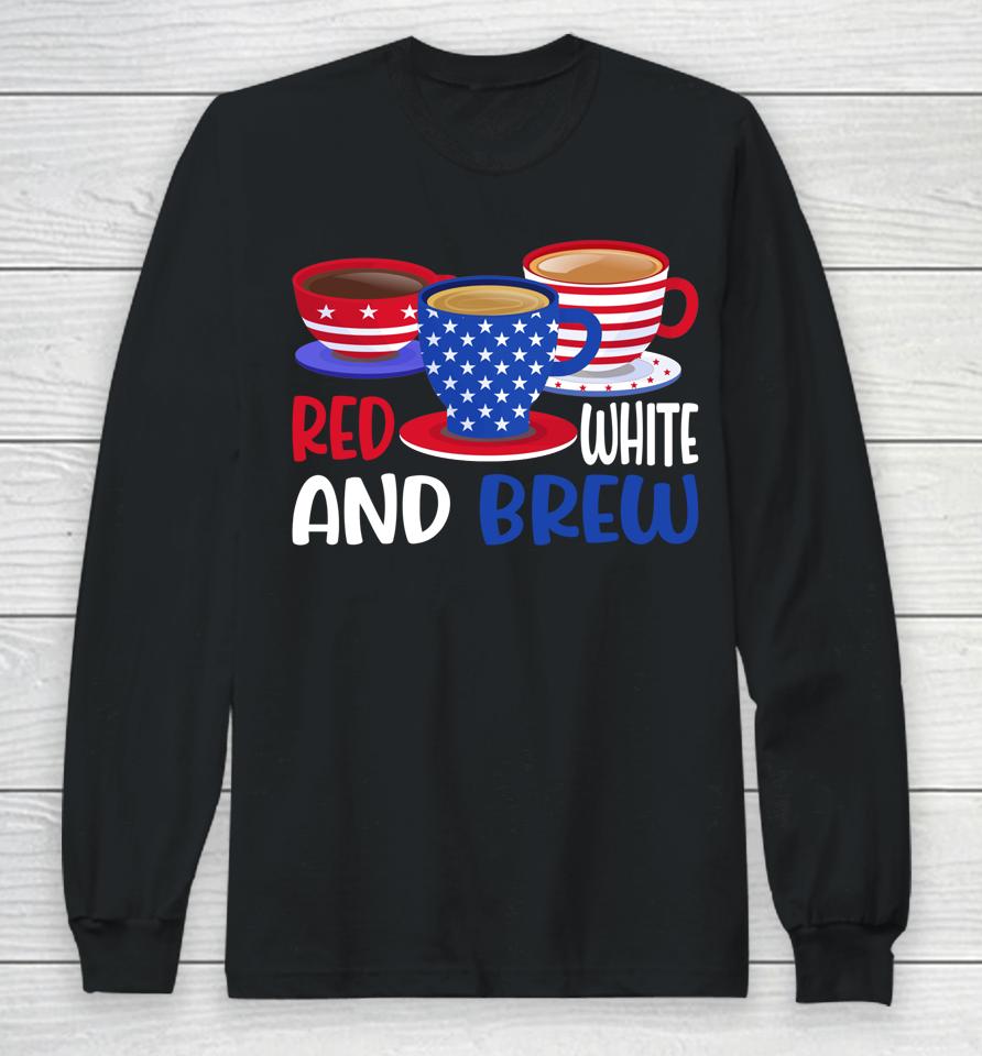 Coffee Red White And Brew 4Th Of July Patriotic Long Sleeve T-Shirt