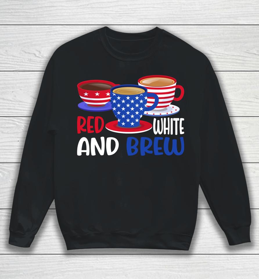 Coffee Red White And Brew 4Th Of July Patriotic Sweatshirt