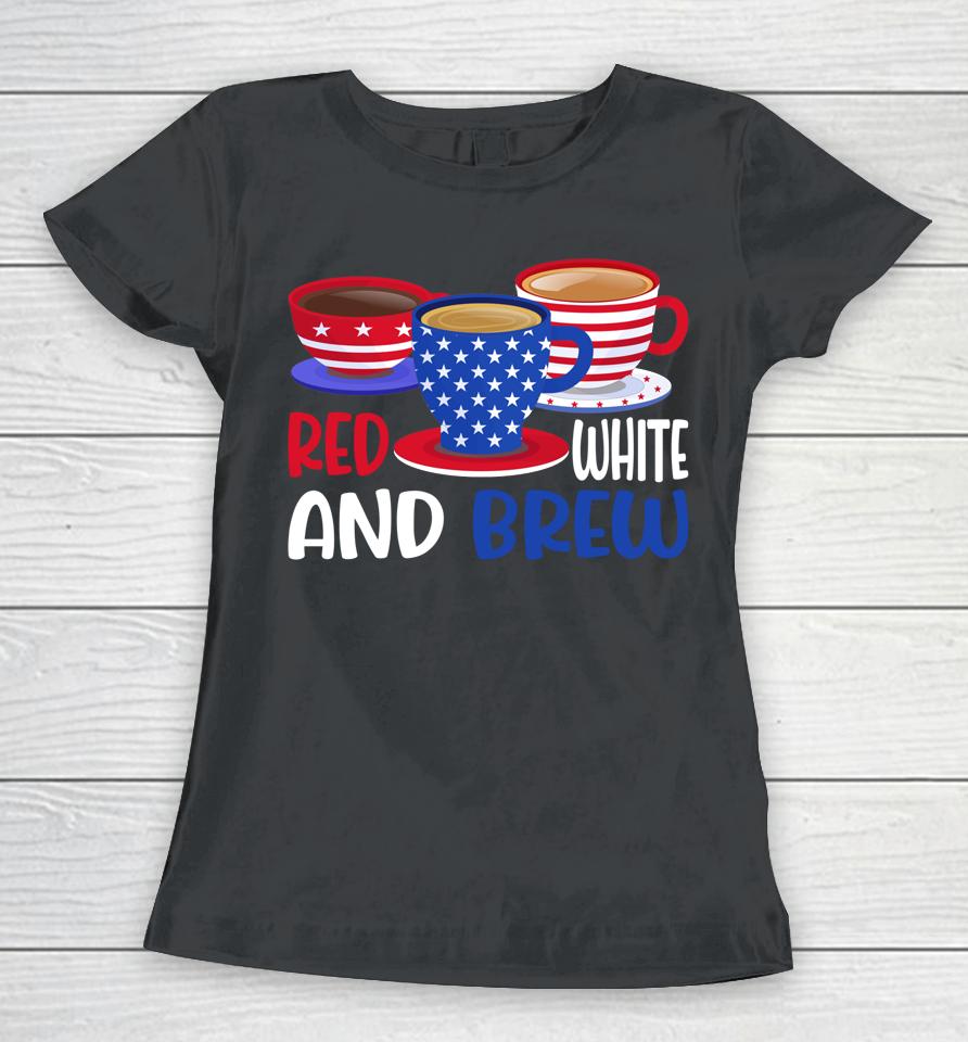 Coffee Red White And Brew 4Th Of July Patriotic Women T-Shirt