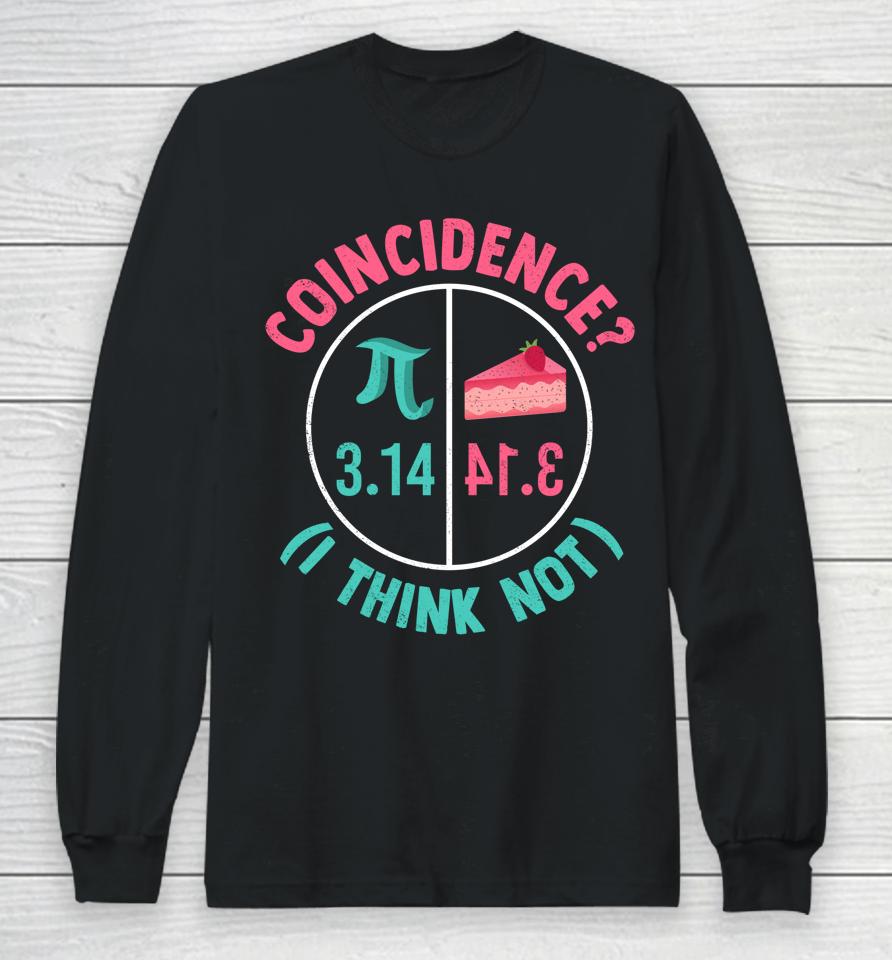 Coincidence I Think Not Pi Day Long Sleeve T-Shirt