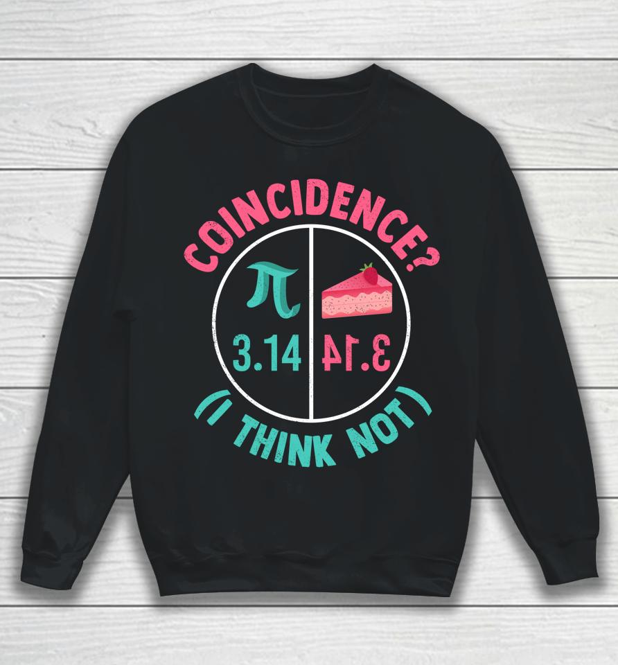 Coincidence I Think Not Pi Day Sweatshirt