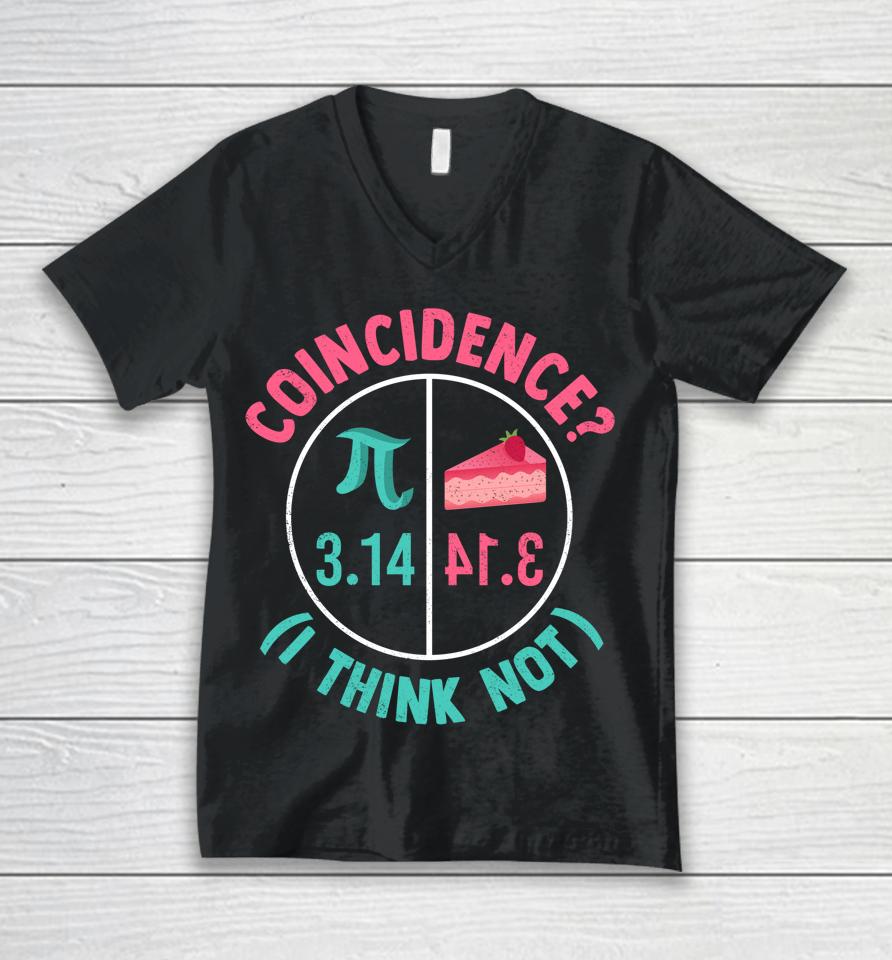 Coincidence I Think Not Pi Day Unisex V-Neck T-Shirt