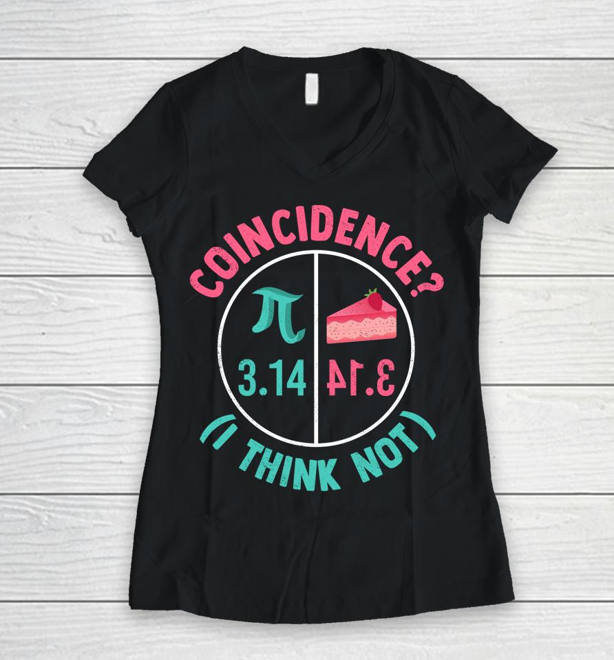 Coincidence I Think Not Pi Day Women V-Neck T-Shirt