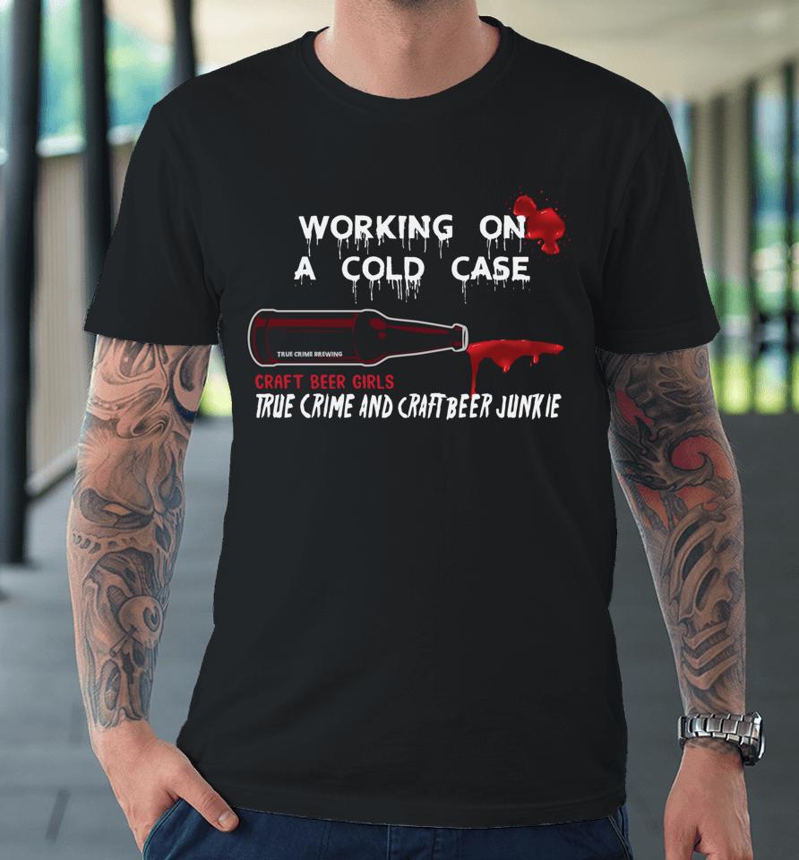 Cold Case Beer And True Crime Craft Beer Premium T-Shirt