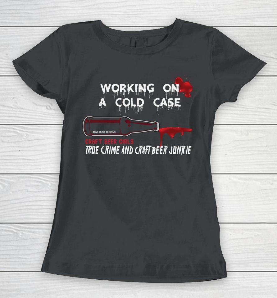 Cold Case Beer And True Crime Craft Beer Women T-Shirt
