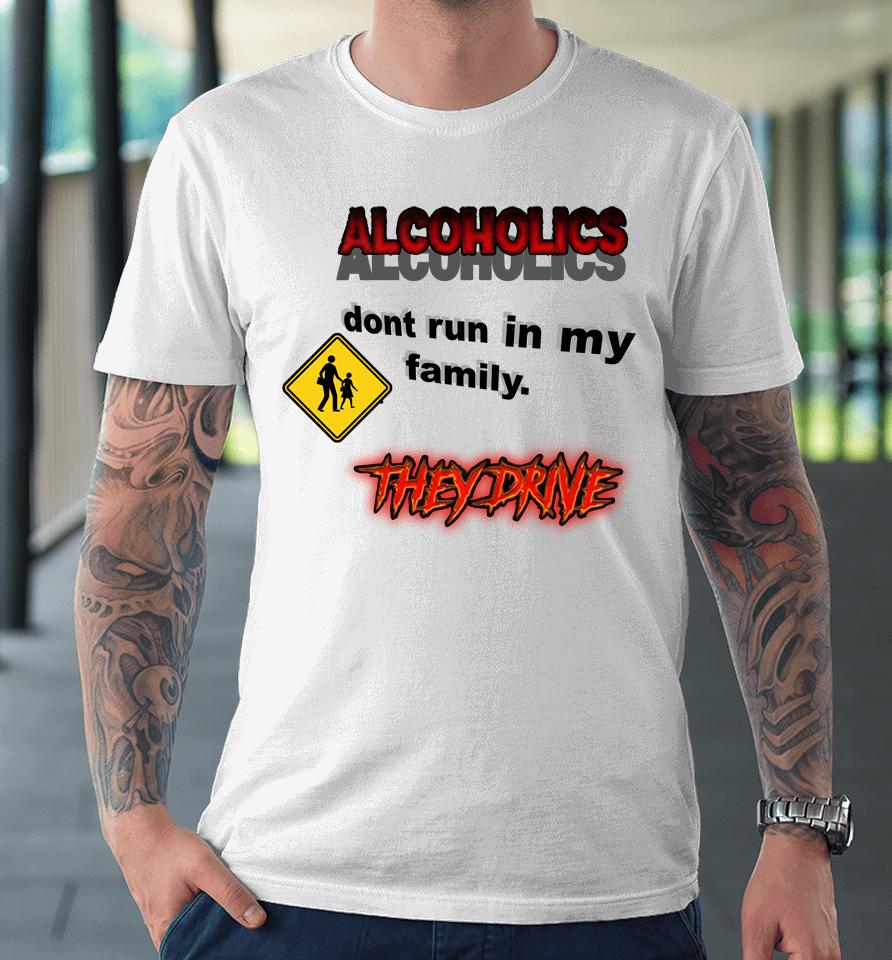 Coldestdrip Alcoholics Don't Run In My Family Premium T-Shirt
