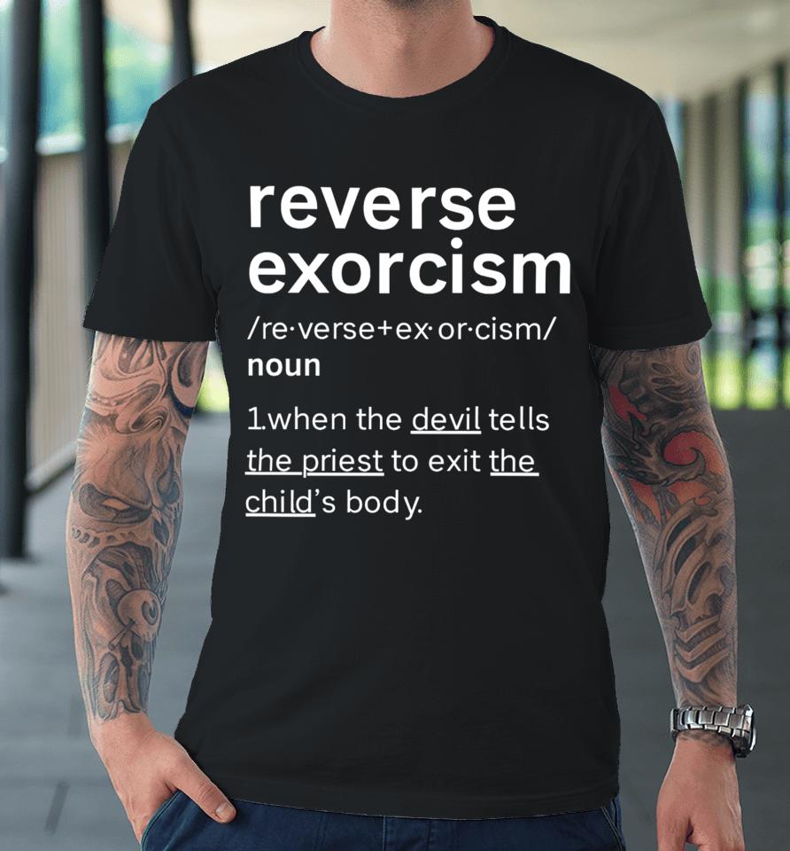Colesweet Reverse Exorcism When The Devil Tells The Priest To Exit The Child’s Body Premium T-Shirt
