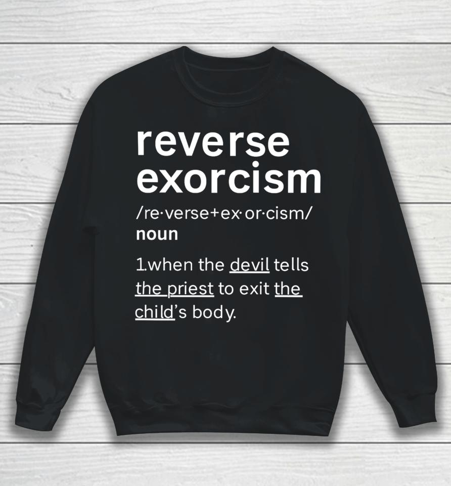 Colesweet Reverse Exorcism When The Devil Tells The Priest To Exit The Child’s Body Sweatshirt