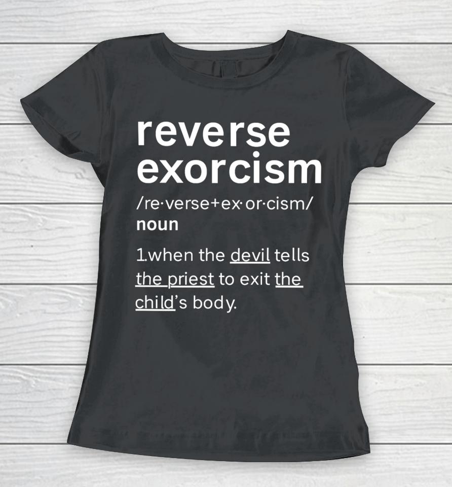 Colesweet Reverse Exorcism When The Devil Tells The Priest To Exit The Child’s Body Women T-Shirt