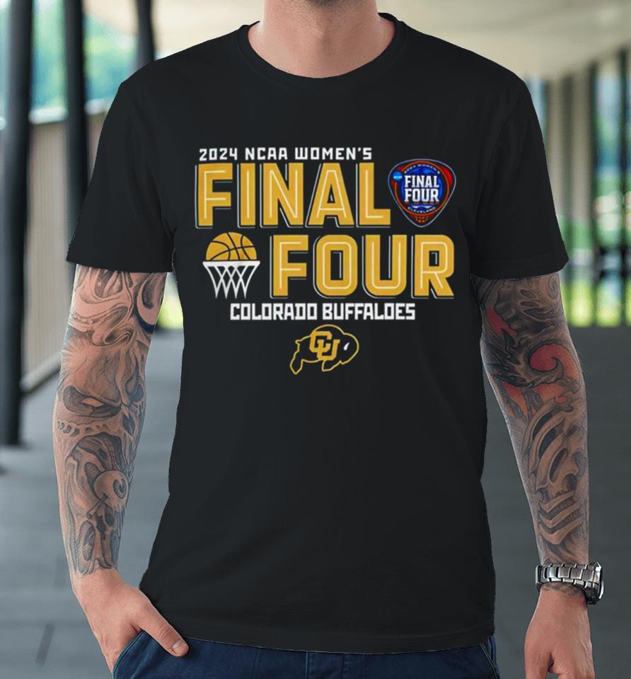 Colorado Buffaloes 2024 Ncaa Women’s Final 4 Premium T-Shirt
