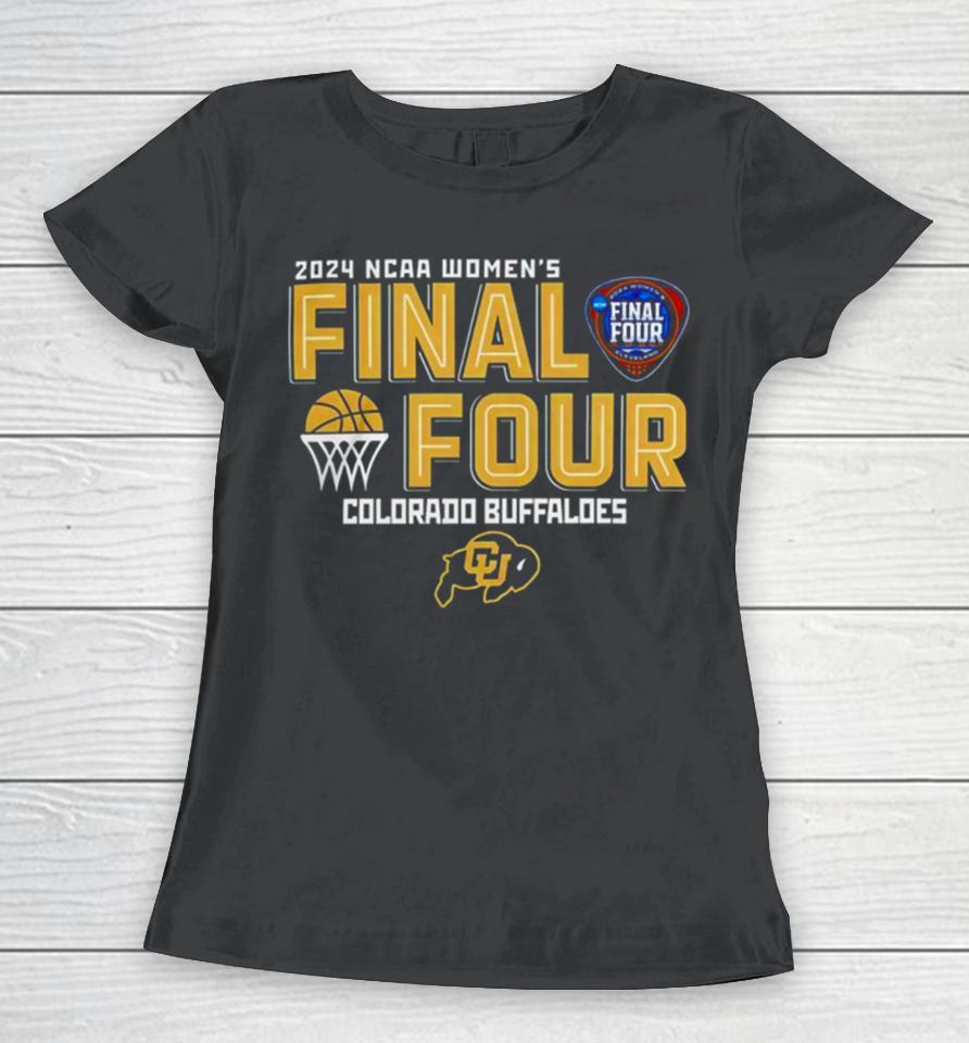 Colorado Buffaloes 2024 Ncaa Women’s Final 4 Women T-Shirt