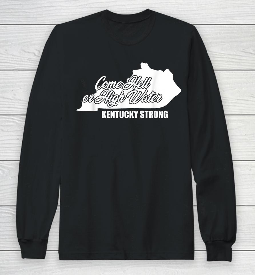 Come Hell Or High Water Kentucky Strong Long Sleeve T-Shirt