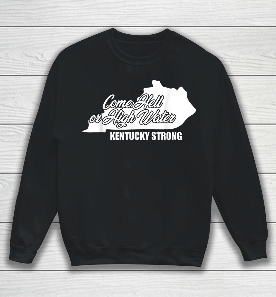 Come Hell Or High Water Kentucky Strong Sweatshirt