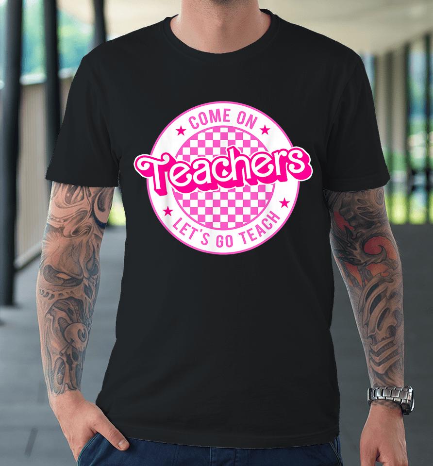Come On Teachers Let's Go Teach Checker Retro For Teacher Premium T-Shirt