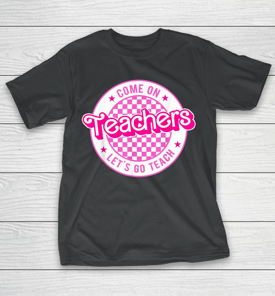 Come On Teachers Let's Go Teach Checker Retro For Teacher T-Shirt